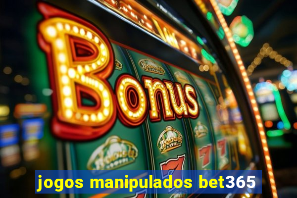 jogos manipulados bet365